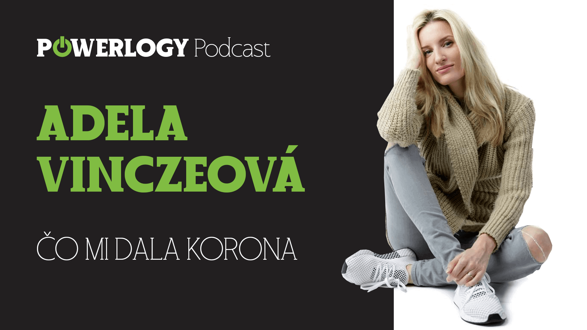 The Powerlogy Podcast: Adela Vinczeová, čo mi dala korona a prečo sa radšej vzdávam boja?