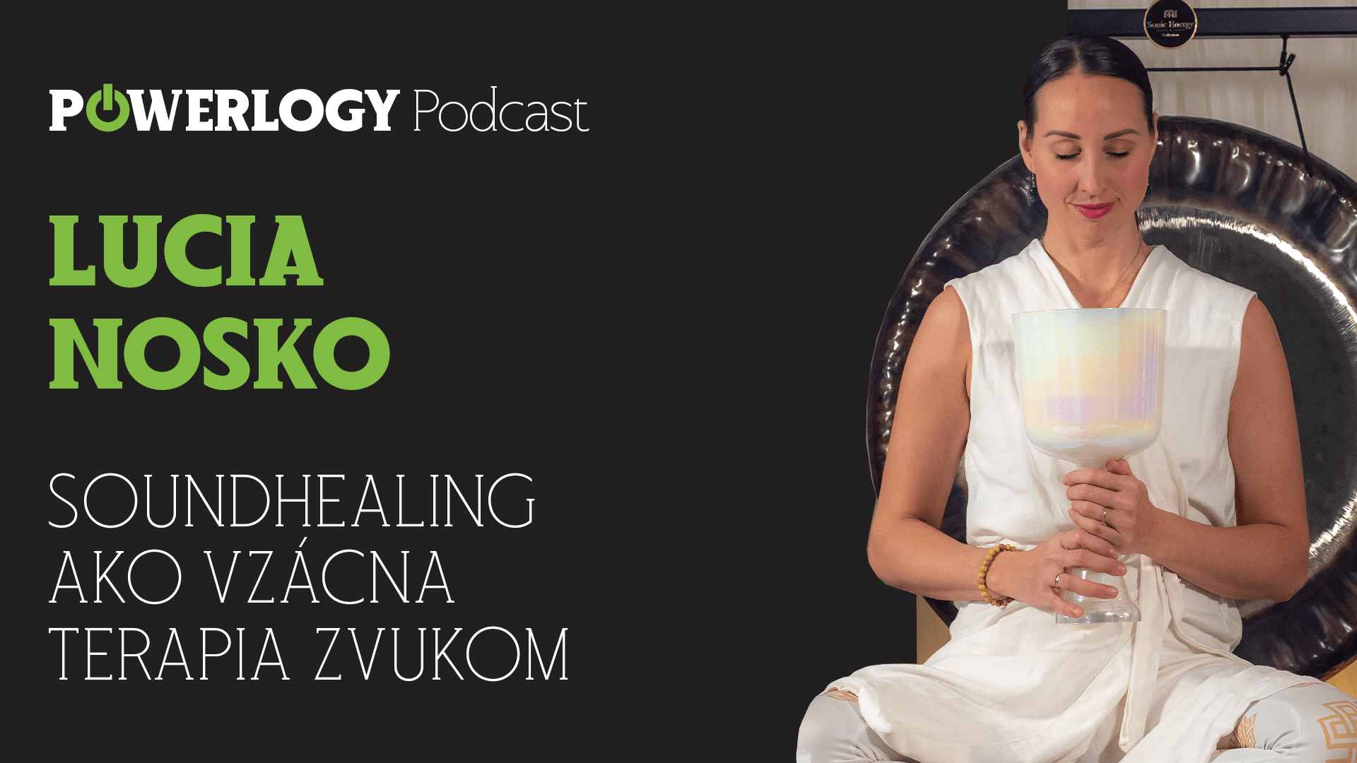 The Powerlogy Podcast: Lucia Nosko, Soundhealing ako vzácna terapia zvukom