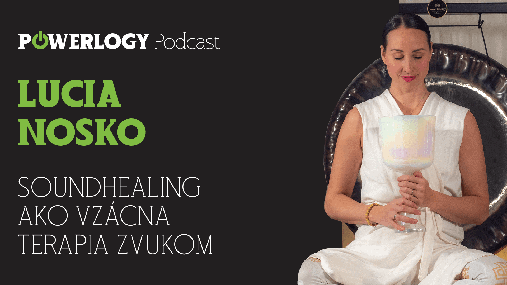 The Powerlogy Podcast: Lucia Nosko, Soundhealing jako vzácná terapie zvukem