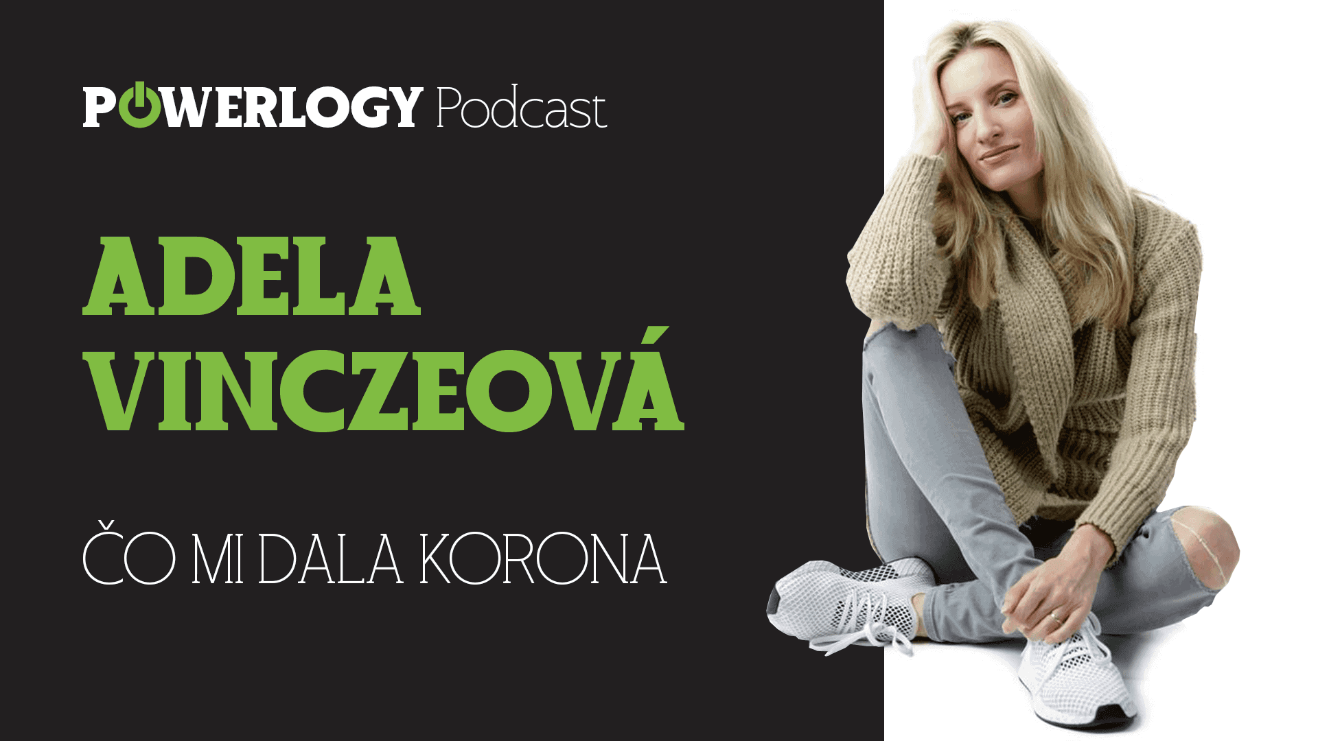 The Powerlogy Podcast: Adela Vinczeová, co mi dala korona a proč se raději vzdávám boje?