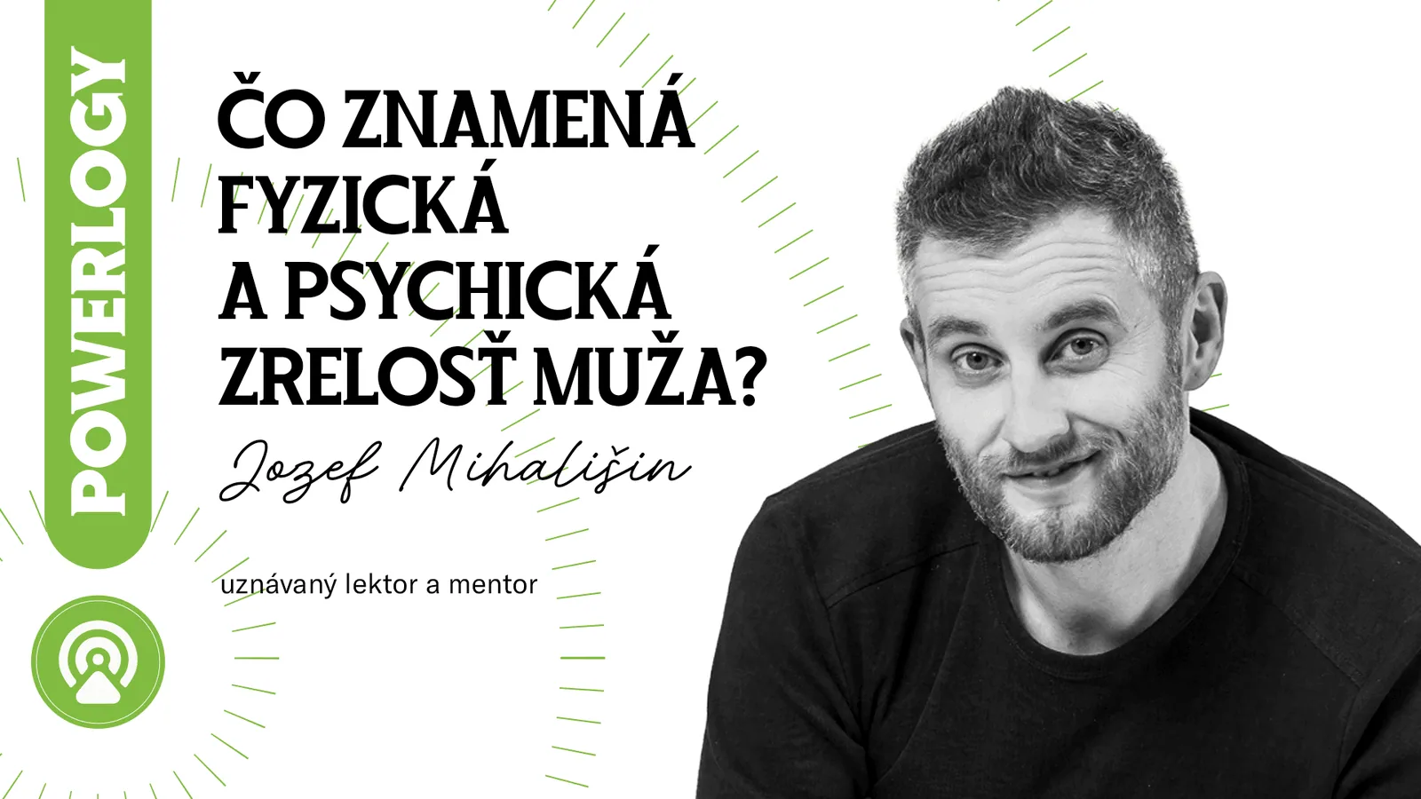 The Powerlogy Podcast: Jozef Mihališin, Čo v skutočnosti znamená fyzická a psychická zrelosť muža?