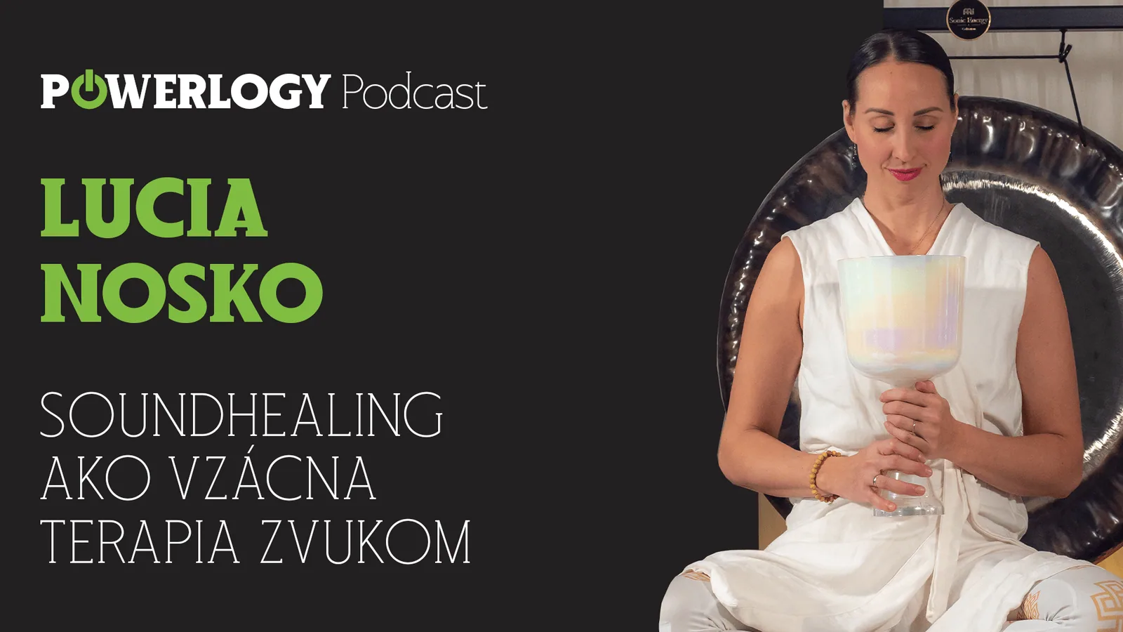 The Powerlogy Podcast: Lucia Nosko, Soundhealing ako vzácna terapia zvukom