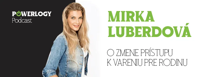 The Powerlogy Podcast: Mirka Luberdová o zmene prístupu k vareniu pre rodinu